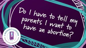 Do I have to tell my parents I want to have an abortion?